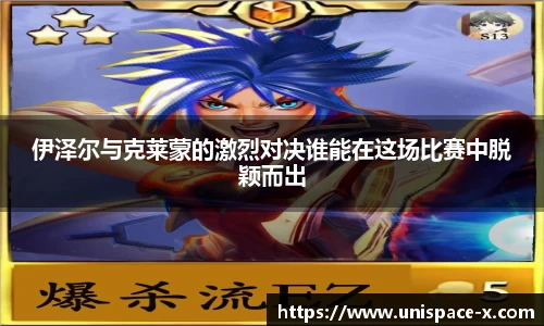 伊泽尔与克莱蒙的激烈对决谁能在这场比赛中脱颖而出