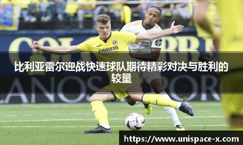 比利亚雷尔迎战快速球队期待精彩对决与胜利的较量